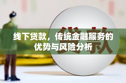 巴马线下贷款，传统金融服务的优势与风险分析