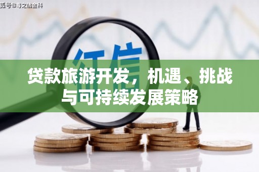 巴马贷款旅游开发，机遇、挑战与可持续发展策略