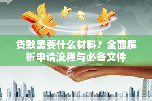 巴马贷款需要什么材料？全面解析申请流程与必备文件