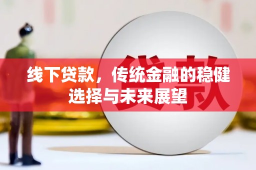 巴马线下贷款，传统金融的稳健选择与未来展望