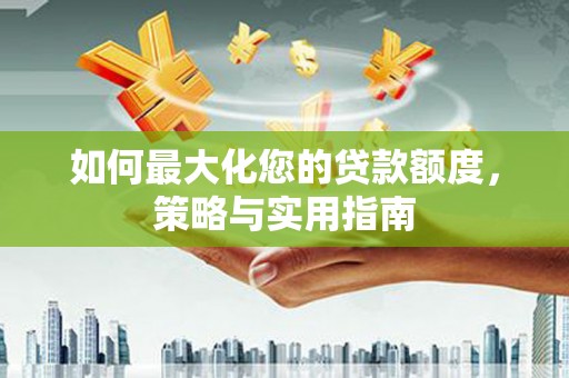 巴马如何最大化您的贷款额度，策略与实用指南