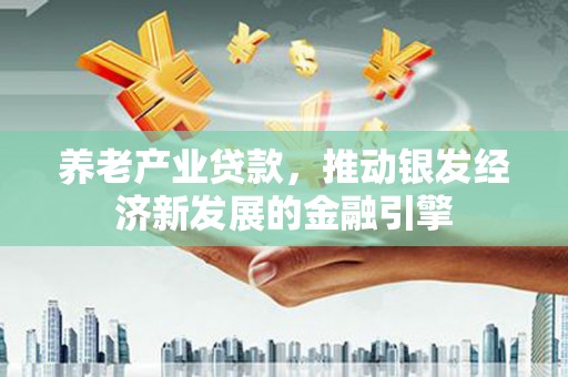 巴马养老产业贷款，推动银发经济新发展的金融引擎