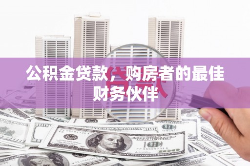 巴马公积金贷款，购房者的最佳财务伙伴
