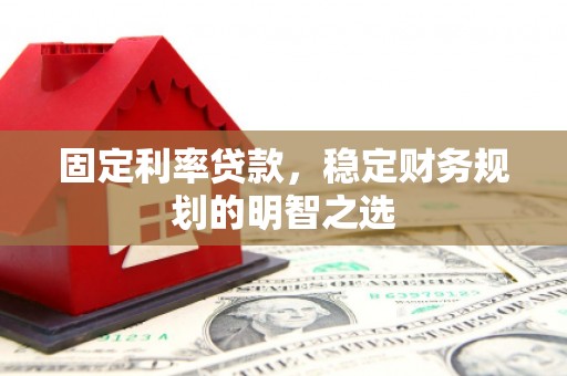 巴马固定利率贷款，稳定财务规划的明智之选