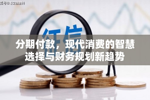 巴马分期付款，现代消费的智慧选择与财务规划新趋势
