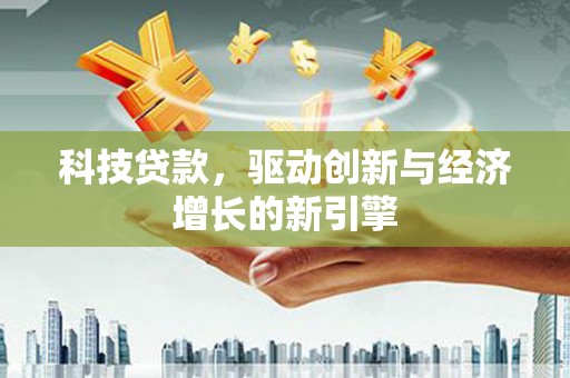 巴马科技贷款，驱动创新与经济增长的新引擎