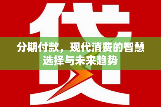 巴马分期付款，现代消费的智慧选择与未来趋势