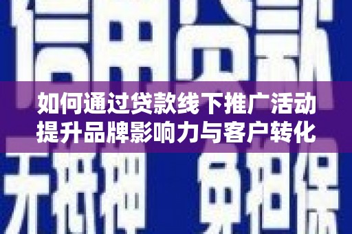 巴马如何通过贷款线下推广活动提升品牌影响力与客户转化率