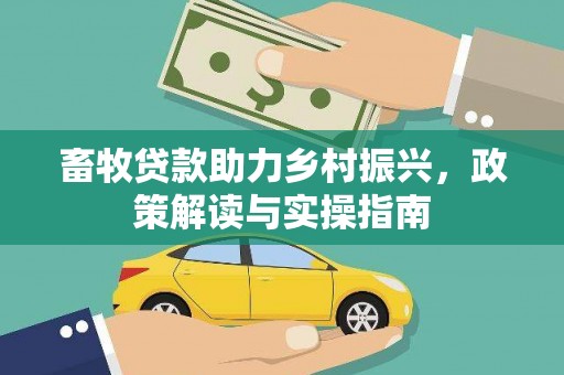 巴马畜牧贷款助力乡村振兴，政策解读与实操指南