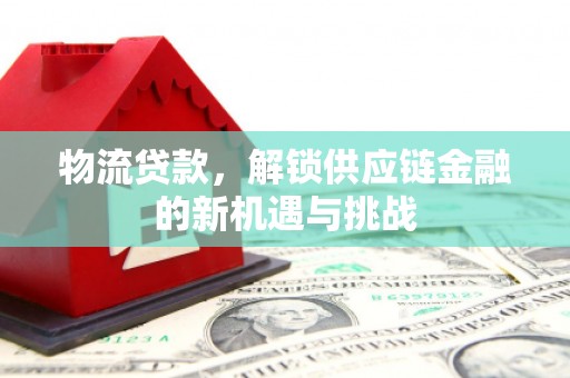 巴马物流贷款，解锁供应链金融的新机遇与挑战