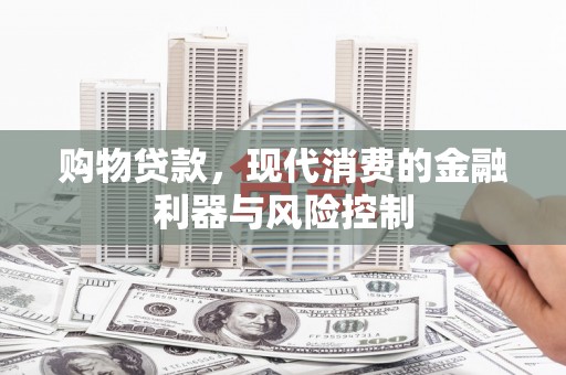 巴马购物贷款，现代消费的金融利器与风险控制