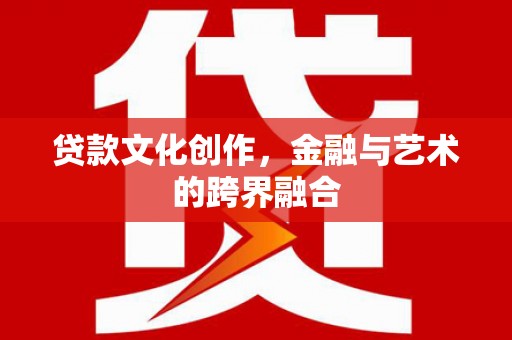 巴马贷款文化创作，金融与艺术的跨界融合