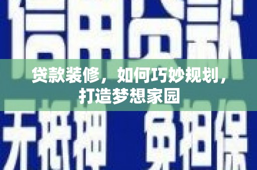 巴马贷款装修，如何巧妙规划，打造梦想家园