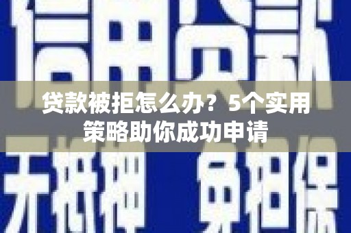 巴马贷款被拒怎么办？5个实用策略助你成功申请