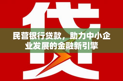 巴马民营银行贷款，助力中小企业发展的金融新引擎
