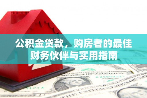 巴马公积金贷款，购房者的最佳财务伙伴与实用指南