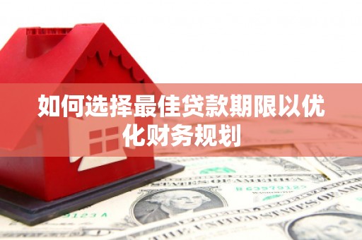 巴马如何选择最佳贷款期限以优化财务规划