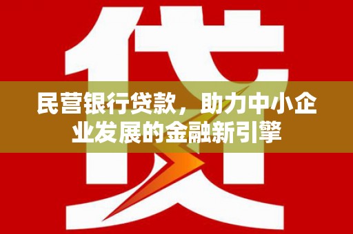 巴马民营银行贷款，助力中小企业发展的金融新引擎