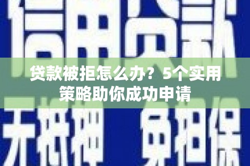 巴马贷款被拒怎么办？5个实用策略助你成功申请