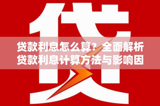 巴马贷款利息怎么算？全面解析贷款利息计算方法与影响因素