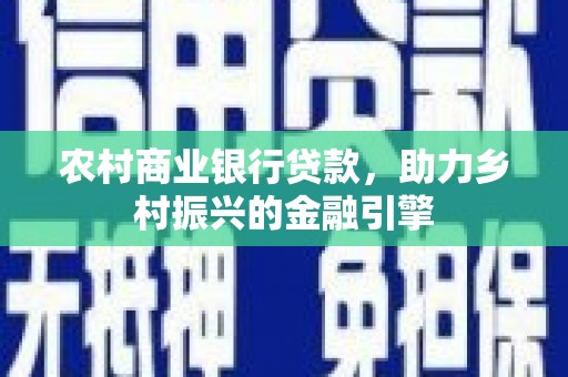 巴马农村商业银行贷款，助力乡村振兴的金融引擎
