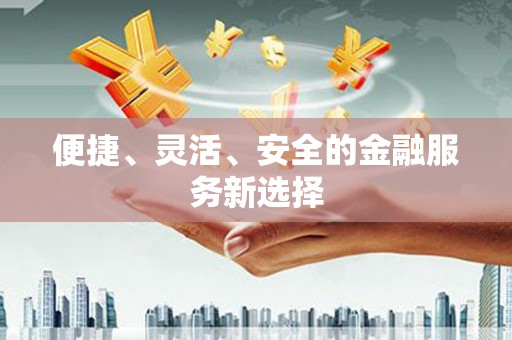 巴马便捷、灵活、安全的金融服务新选择